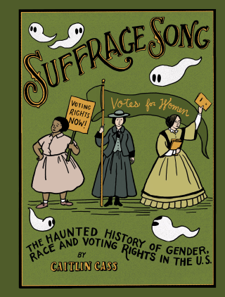 Suffrage Song: The Haunted History of Gender, Race and Voting Rights in the US